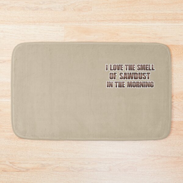 Item preview, I LOVE THE SMELL OF SAWDUST IN THE MORNING designed and sold by massiveink.