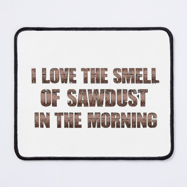 Item preview, I LOVE THE SMELL OF SAWDUST IN THE MORNING designed and sold by massiveink.