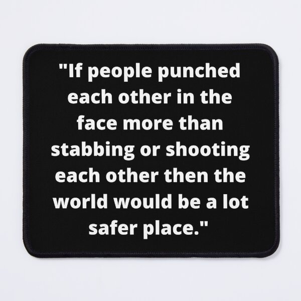 Item preview, "If people punched each other in the face more than stabbing or shooting each other then the world would be a lot safer place." designed and sold by Teepocalypse.