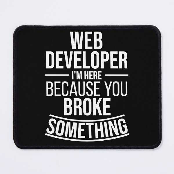 Web Developer I'm here because you broke something : Funny Web Developer T-shirt Coworker Gag Gift For Men And Women (Birthday, Halloween, Christmas & Thanksgiving Gifts Idea) Mouse Pad