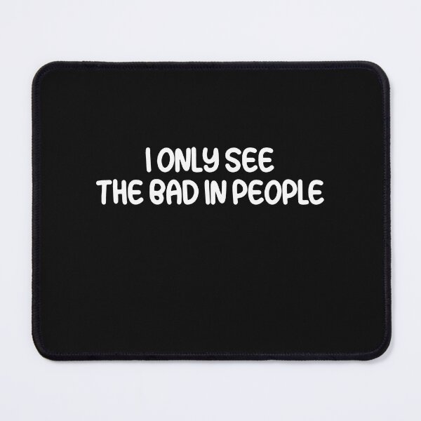 Item preview, I Only See The Bad In People  designed and sold by HiddenStar02.