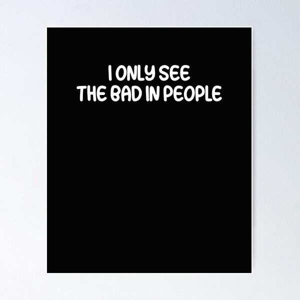 Item preview, I Only See The Bad In People  designed and sold by HiddenStar02.