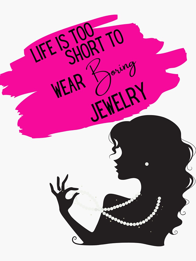 Life is too short to wear boring jewelry Sticker for Sale by