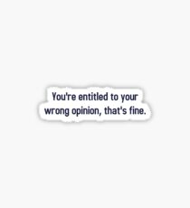 You're Entitled To Your Wrong Opinion, That's Fine Sticker