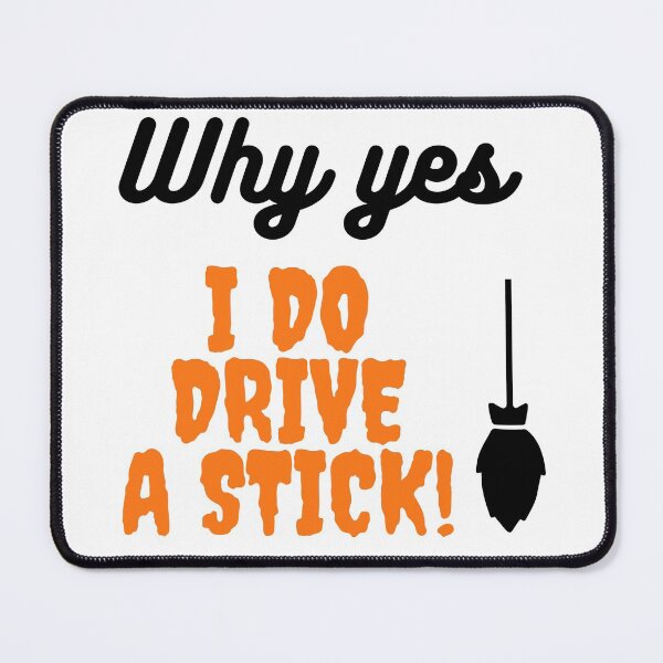 Item preview, Why yes I do drive a stick, Halloween witch's broomstick designed and sold by PrettyPerfectly.