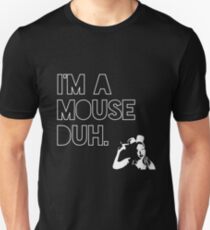 I'm a MOUSE. Duh! Unisex T-Shirt