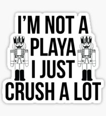 I'm Not A Playa I Just Crush A Lot Sticker