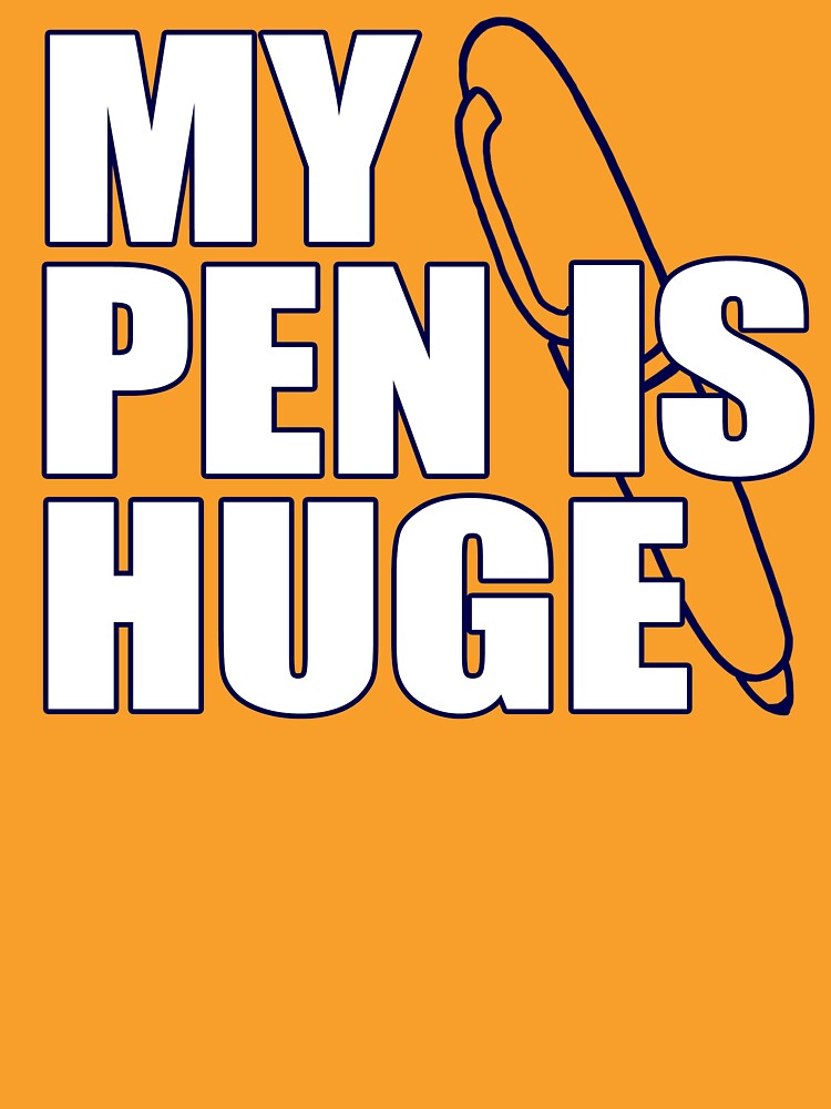 My Pen Is Huge T Shirt Funny Sex Humor Tee Rude College Manly Crude