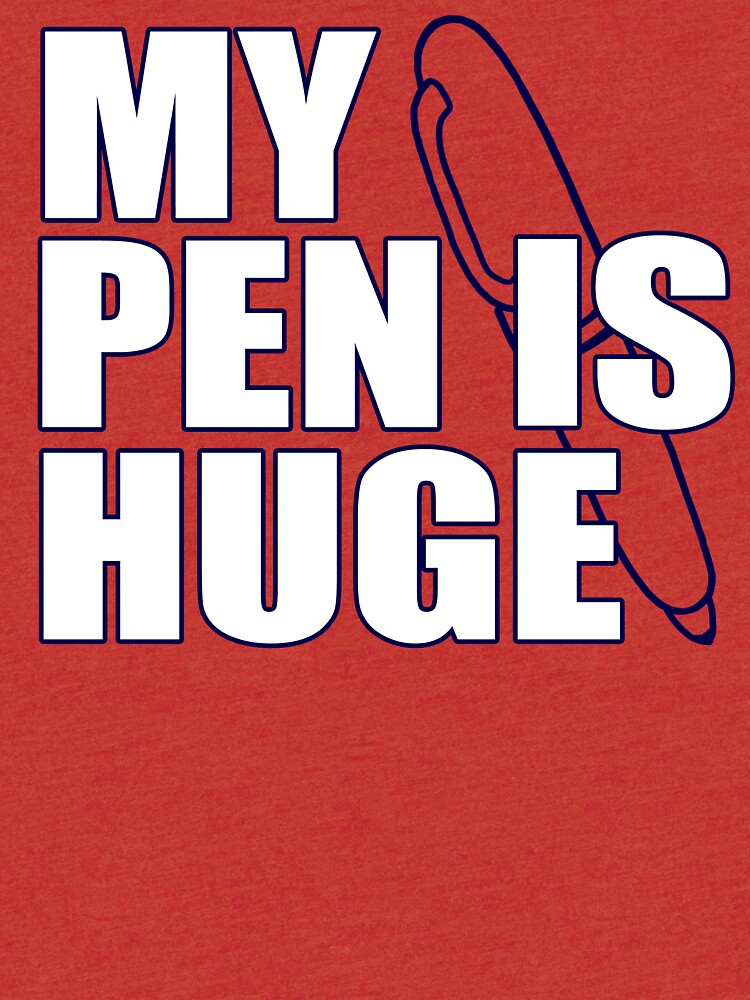 My Pen Is Huge T Shirt Funny Sex Humor Tee Rude College Manly Crude Pun T Shirt By Beardburger 