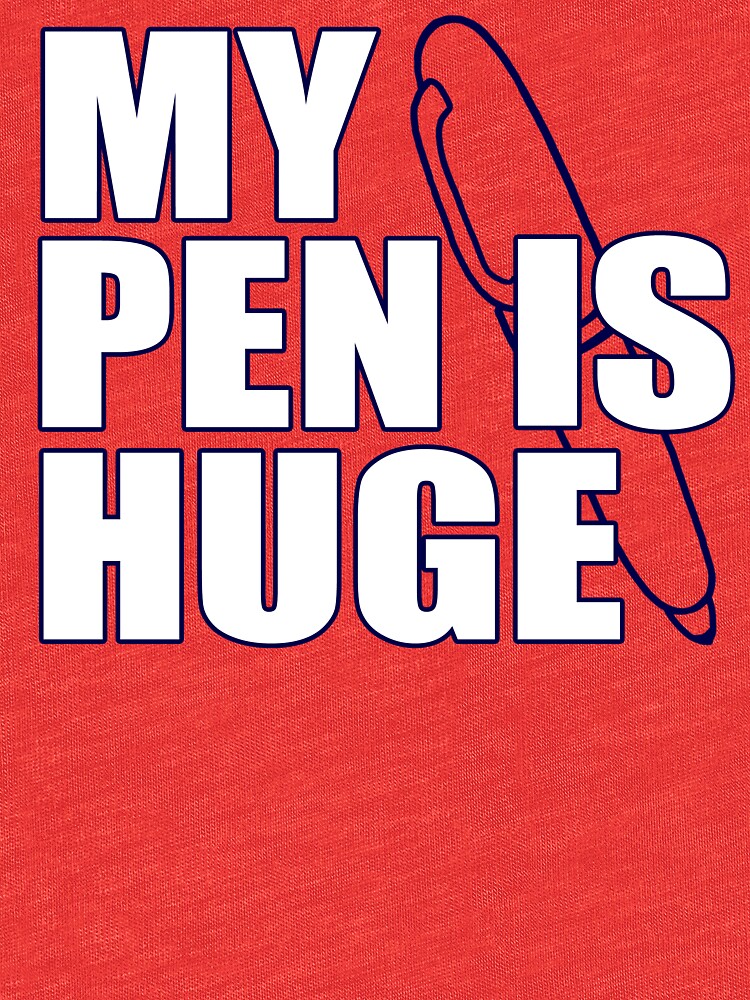 My Pen Is Huge T Shirt Funny Sex Humor Tee Rude College