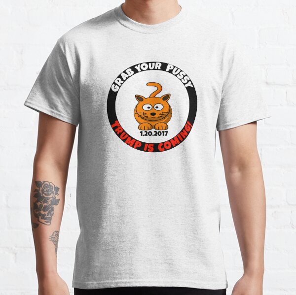 Grab Your Pussy Trump is Coming Inauguration Celebration Classic T-Shirt