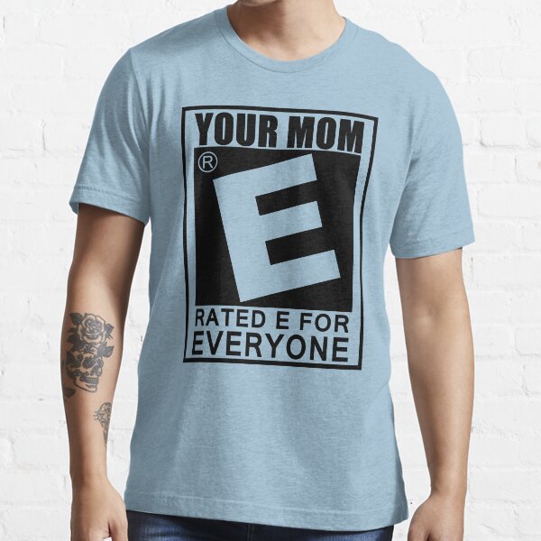 Your Mom Is Rated E For Everyone T-Shirt Funny Offensive Gaming TEE College Essential T-Shirt