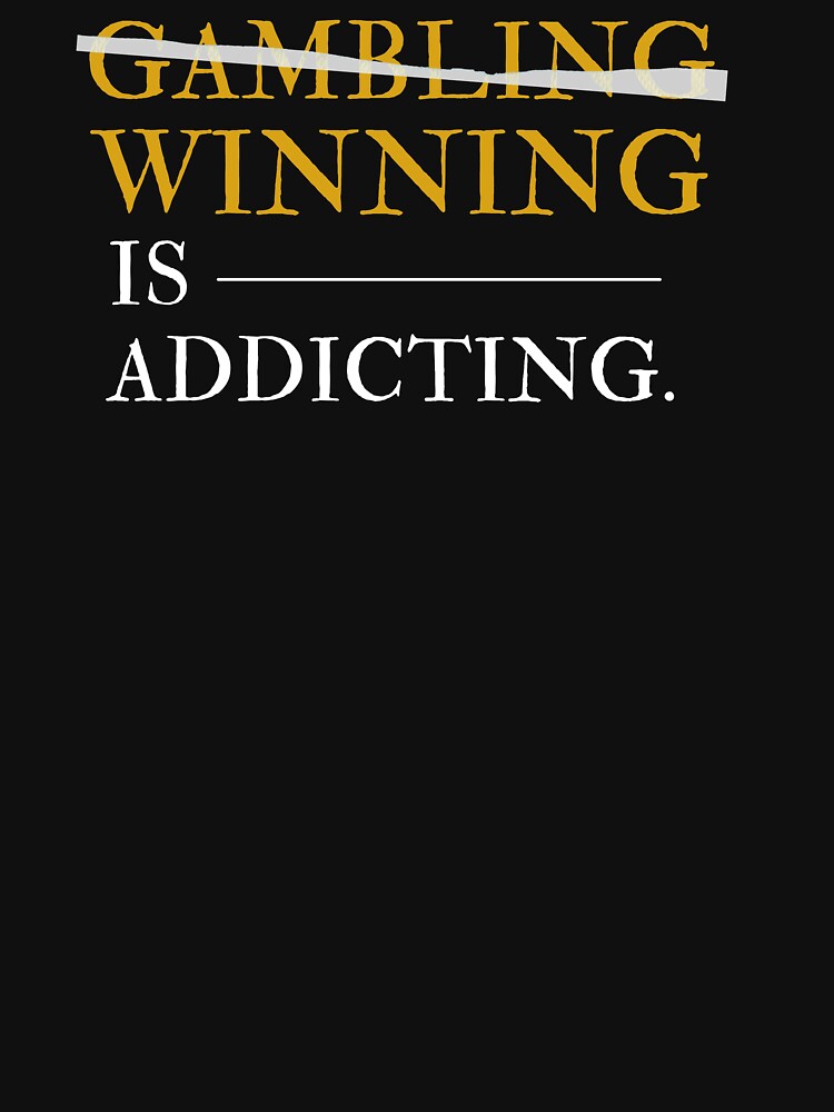 Winning Is Addicting Novelty Gambling Shirt Casino Classic T-Shirt | Redbubble