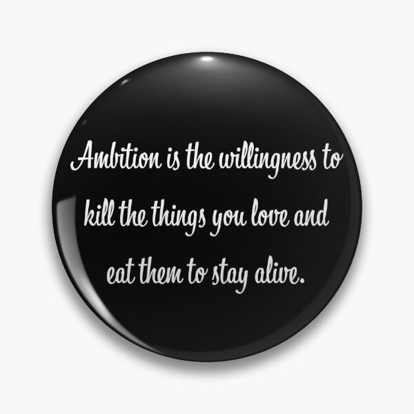 Item preview, Ambition Is The Willingness To Kill The Things You Love And Eat Them To Stay Alive. designed and sold by FP-Studios.