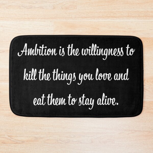 Item preview, Ambition Is The Willingness To Kill The Things You Love And Eat Them To Stay Alive. designed and sold by FP-Studios.