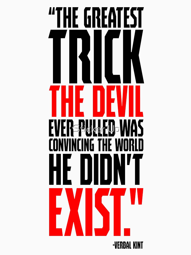 The greatest trick the Devil ever pulled was convincing the world he didn't  exist.” Verbal