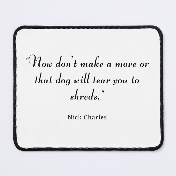 Item preview, Now don't make a move or that dog will tear you to shreds. - quote from The Thin Man by Nick Charles designed and sold by bphy.