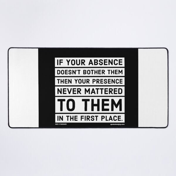 If your absence doesn't bother them then your presence... - Dido Stargaze Desk Mat