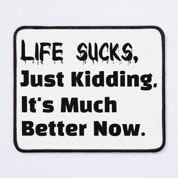 Item preview, Life Sucks, Just Kidding, It's much better now. designed and sold by Let-be-on-Trend.