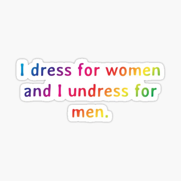 Item preview, Quote: I dress for women and I undress for men. designed and sold by IuriiVlasenko.