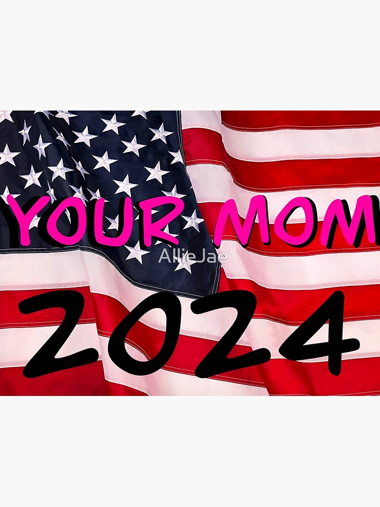 "Your Mom 2024 " Poster for Sale by AllieJae Redbubble