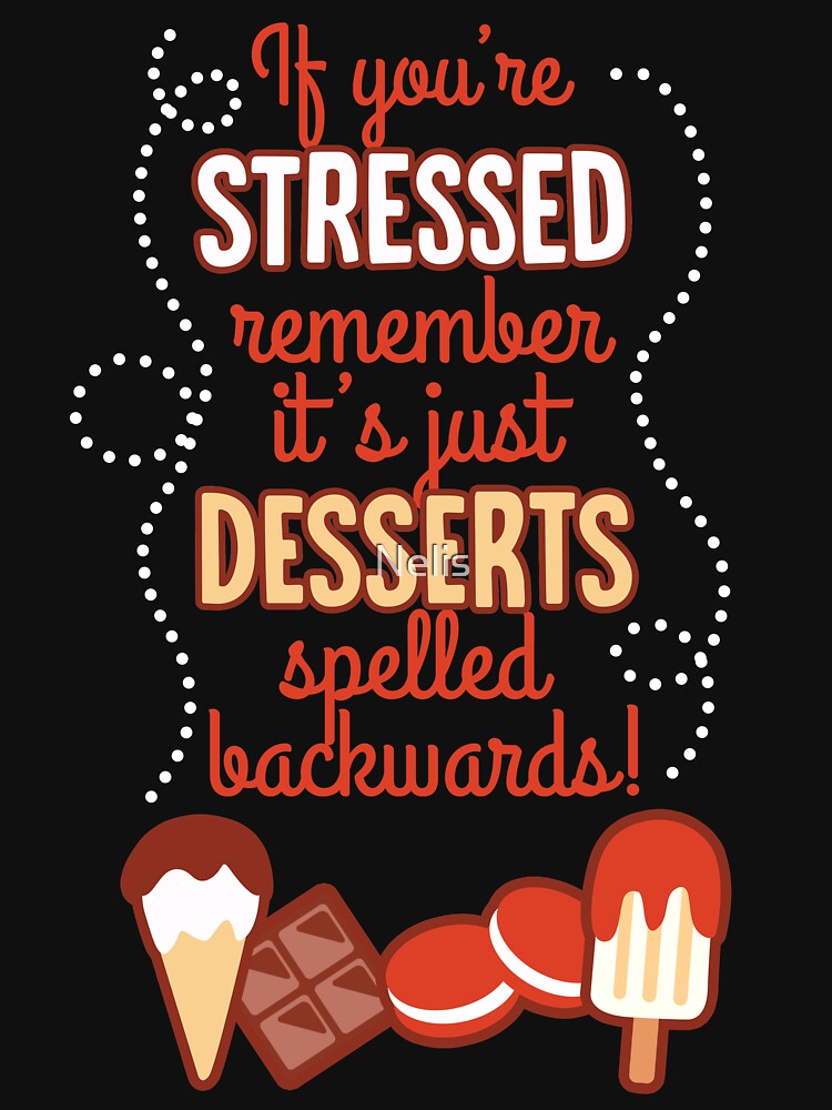 "If You are Stressed Remember it's just Desserts Spelled Backwards