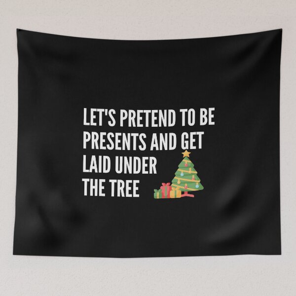 Item preview, Lets Pretend To Be Presents And Get Laid Under The Tree - Inappropriate Sarcastic Naughty Holiday Pick Up Line designed and sold by Vibbin4Life33.