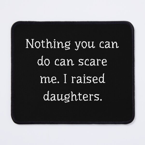 Item preview, Nothing you can do can scare me. I raised three daughters. designed and sold by Teepocalypse.
