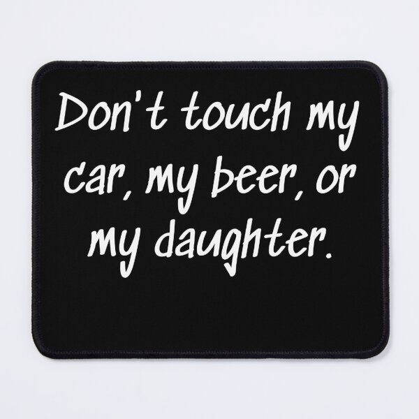 Item preview, Don't touch my car, my beer, or my daughter. designed and sold by Teepocalypse.