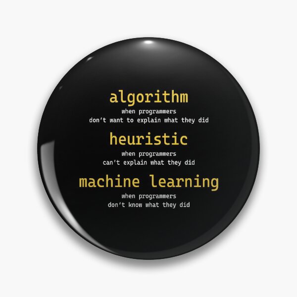 Item preview, Algorithm when programmers don't want to explain what they did Heuristic when programmers can't explain what they did Machine learning when programmers don't know what they did designed and sold by MichaelPrado.