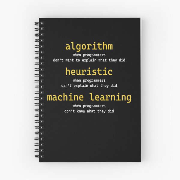 Item preview, Algorithm when programmers don't want to explain what they did Heuristic when programmers can't explain what they did Machine learning when programmers don't know what they did designed and sold by MichaelPrado.