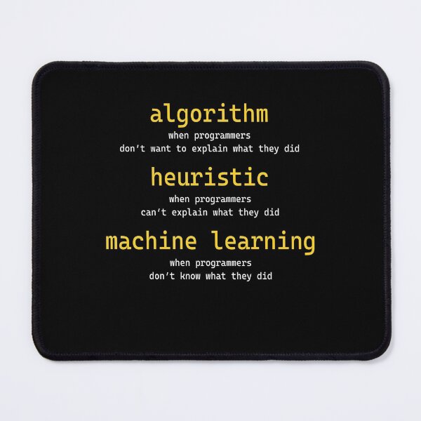 Item preview, Algorithm when programmers don't want to explain what they did Heuristic when programmers can't explain what they did Machine learning when programmers don't know what they did designed and sold by MichaelPrado.