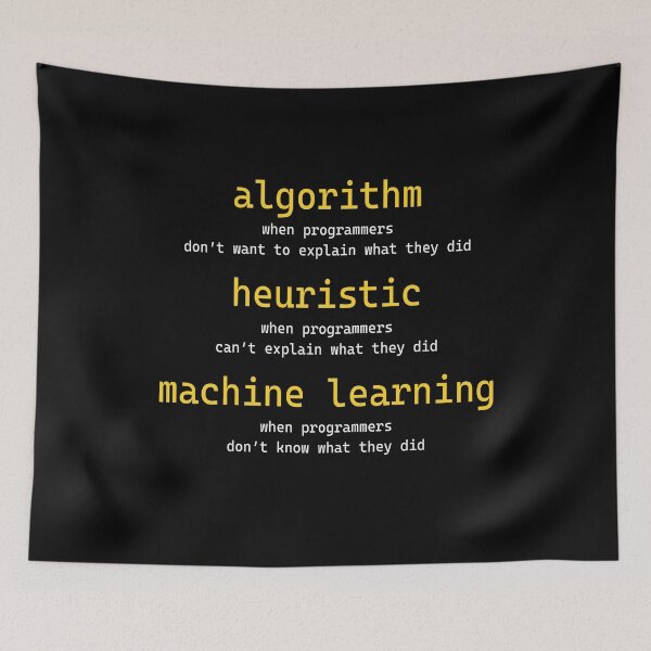 Item preview, Algorithm when programmers don't want to explain what they did Heuristic when programmers can't explain what they did Machine learning when programmers don't know what they did designed and sold by MichaelPrado.