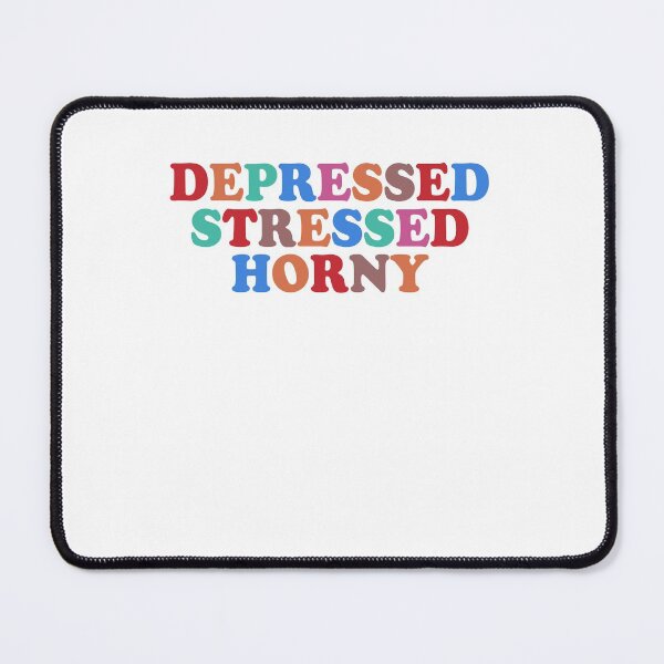 Item preview, Depressed stressed horny designed and sold by MichaelPrado.
