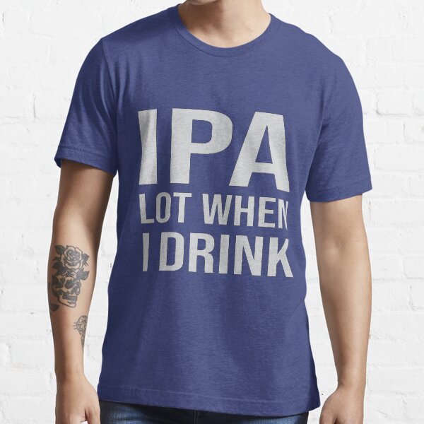 IPA Lot When I Drink Tri-blend Essential T-Shirt
