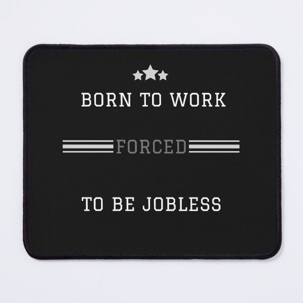 Item preview, Born To Work Forced To Be Jobless designed and sold by greatmar1.
