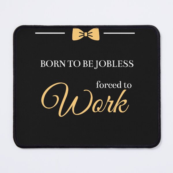 Item preview, Born To Be Jobless Forced To Work  designed and sold by greatmar1.