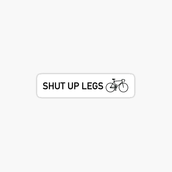 Shut up legs bicycle sticker white Sticker
