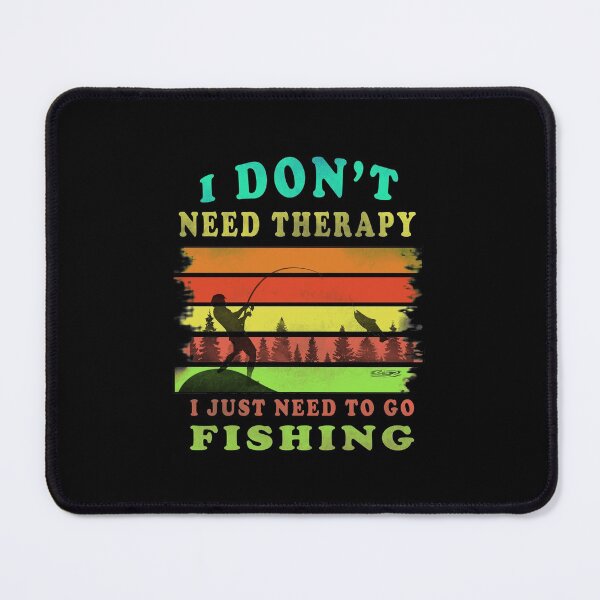 Item preview, I Dont Need Therapy I Just Need To Go Fishing designed and sold by david parry.