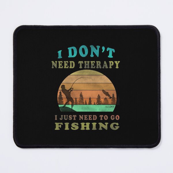 Item preview, I Dont Need Therapy I Just Need To Go Fishing designed and sold by david parry.