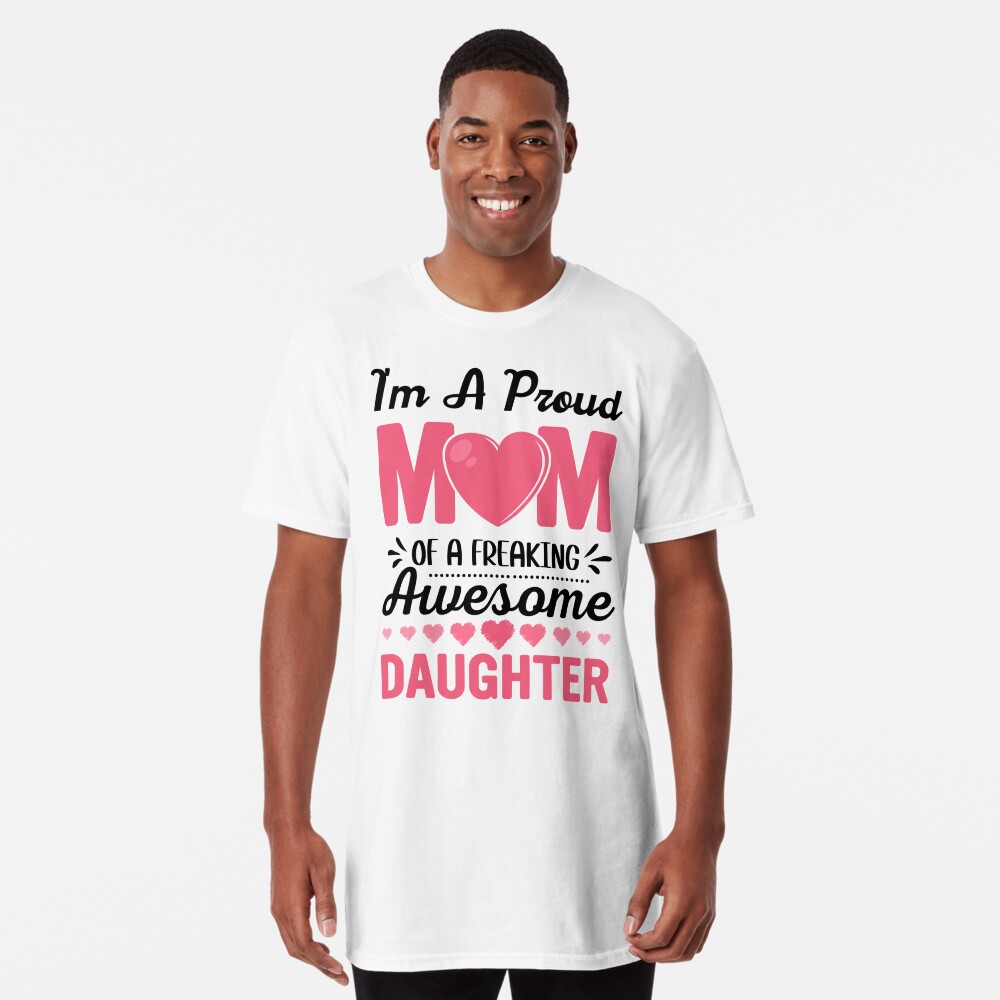 I am a proud mom of an awesome daughter, Mother's day t shirt