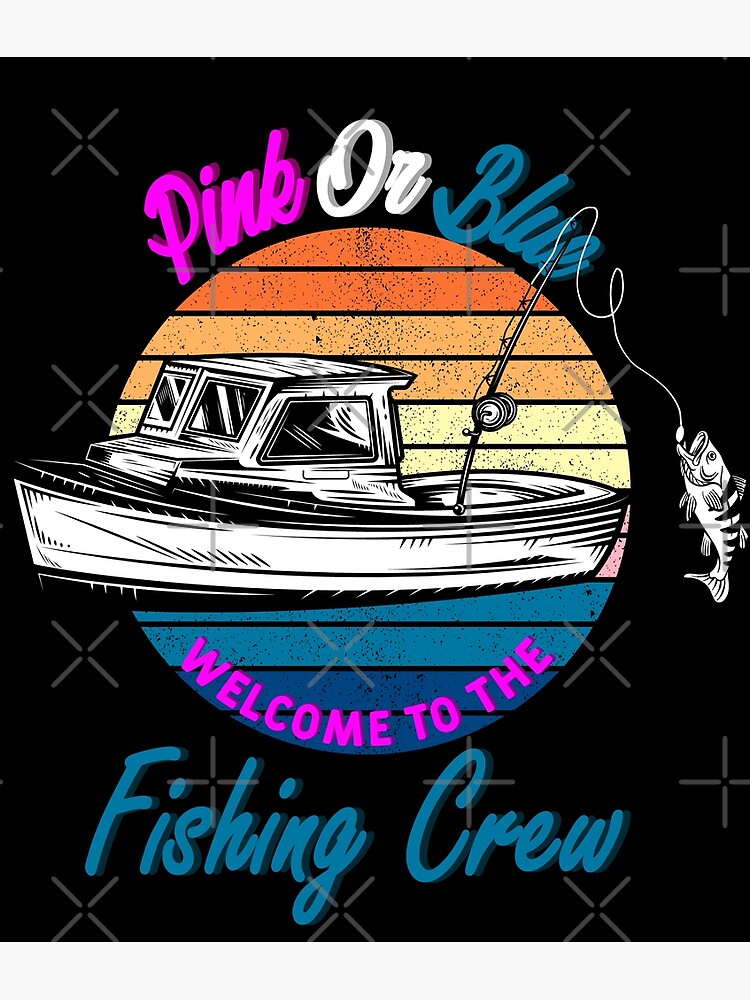 Pink Or Blue Welcome To The Fishing Crew - Gender Reveal Fishing for a  Fishermen Family - Fishing Boat - Gender Reveal - Fishing Lovers Poster  for Sale by AlwaysGlowing