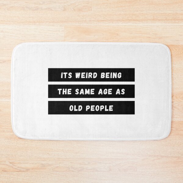 Item preview, Its Weird Being The Same Age As Old People. Funny Old Age Joke. designed and sold by That Cheeky Tee.