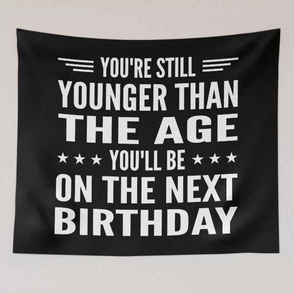 Item preview, You Are Still Younger Than The Age You Will Be On The Next Birthday Typography Birthday Quotes in General Style - Funny designed and sold by Vasabi88.