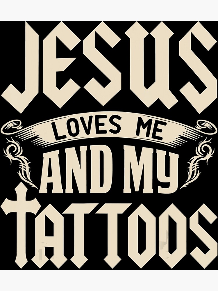 “Jesus Loves Me And My Tattoos Inked Tattoo Design” Poster by