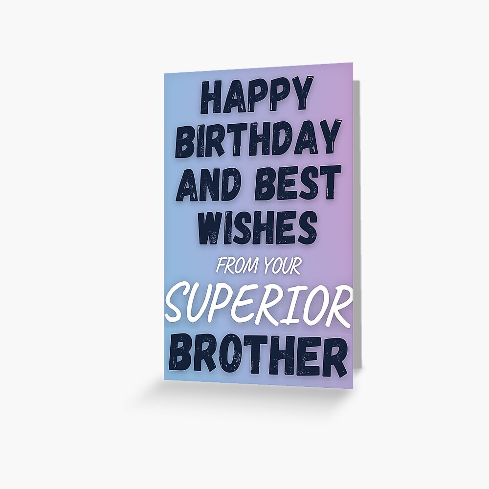 "Happy Birthday And Best Wishes From Your Superior Brother Funny Phrase