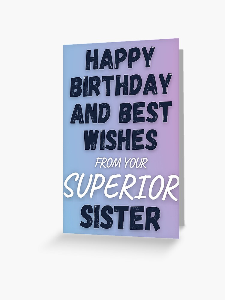 Happy Birthday And Best Wishes From Your Superior Sister Funny Phrase