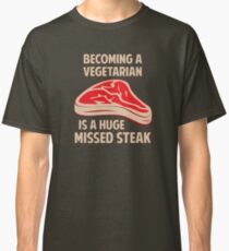 Becoming A Vegetarian Is A Huge Missed Steak Classic T-Shirt