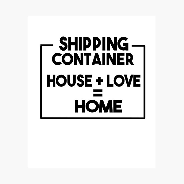 Shipping Container House + Love = Home Photographic Print