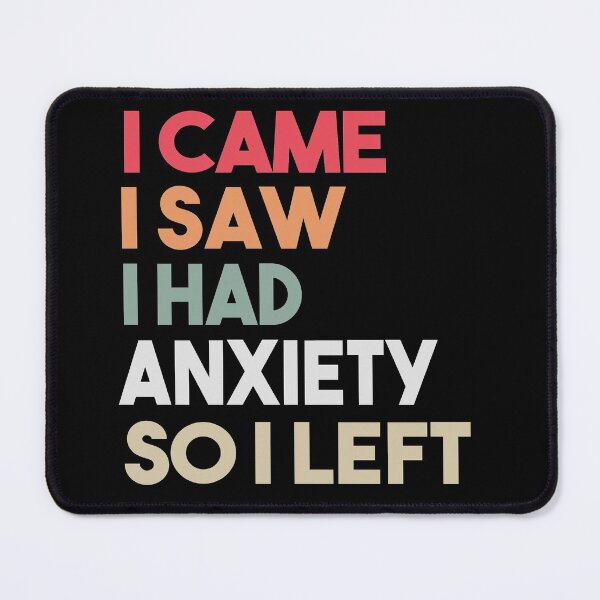 Item preview, I Came I Saw I Had Anxiety So I Left designed and sold by Heddar Badreddine.